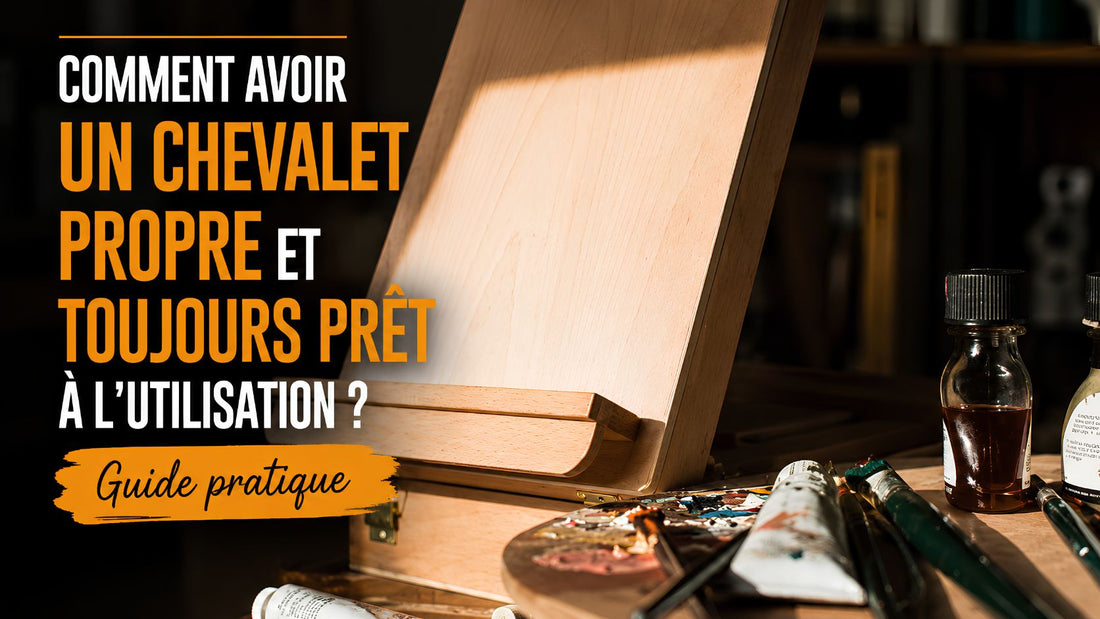 Comment avoir un chevalet propre et toujours prêt à l’utilisation ? (Guide pratique)